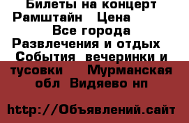 Билеты на концерт Рамштайн › Цена ­ 210 - Все города Развлечения и отдых » События, вечеринки и тусовки   . Мурманская обл.,Видяево нп